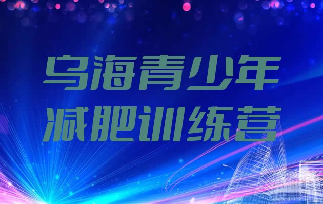 十大2025年乌海减肥训练营一周实力排名名单排行榜