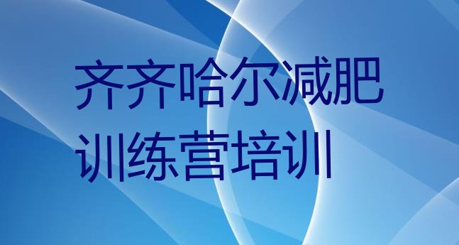 十大2月齐齐哈尔建华区便宜的减肥训练营排名一览表排行榜