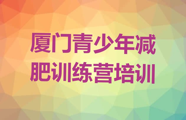 十大2025年厦门封闭式的减肥训练营推荐一览排行榜