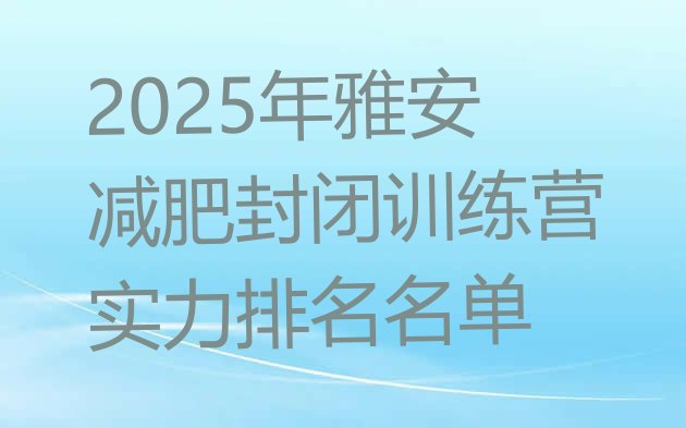 十大2025年雅安减肥封闭训练营实力排名名单排行榜