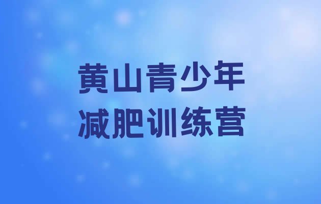 十大2025年黄山减肥训练营一周排行榜