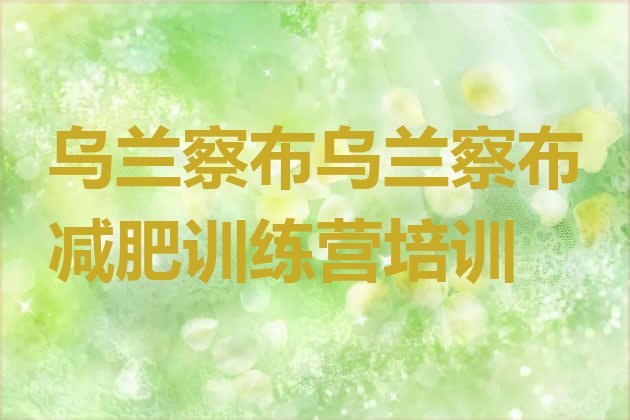 十大乌兰察布减肥训练营价钱排名前五排行榜