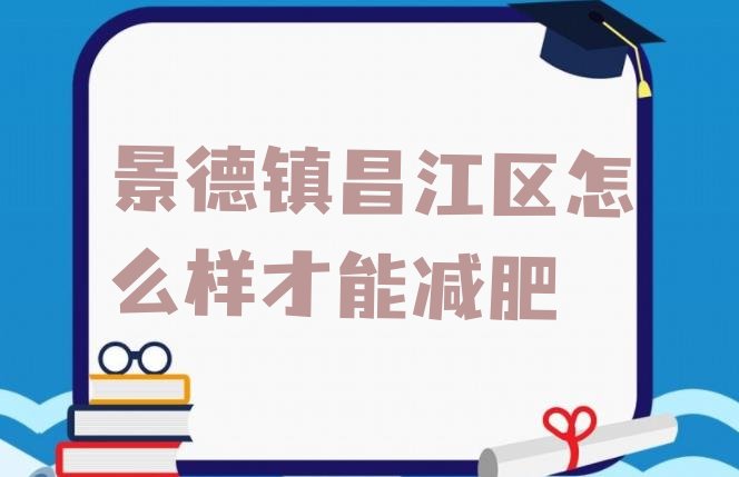 十大景德镇昌江区怎么样才能减肥排行榜