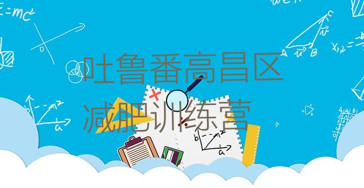 十大2025年吐鲁番高昌区减肥瘦身集训营排行榜