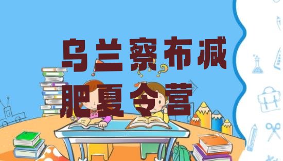 十大2月乌兰察布有谁去过减肥训练营排名排行榜