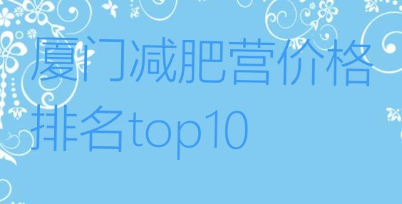 十大厦门减肥营价格排名top10排行榜