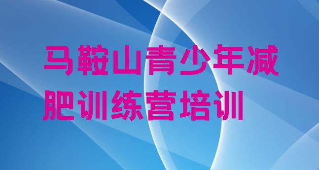 十大2025年马鞍山减肥营多少钱排名top10排行榜