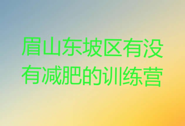 十大眉山东坡区有没有减肥的训练营排行榜