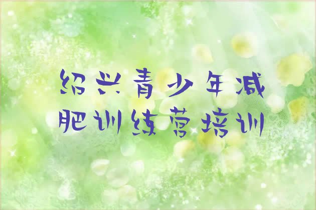 十大2月绍兴越城区封闭式减肥训练营名单更新汇总排行榜