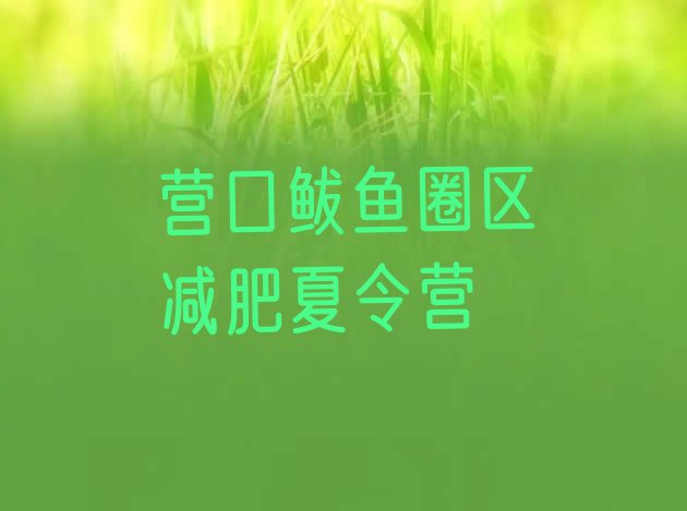 十大营口鲅鱼圈区封闭式减肥训练营哪里好排行榜