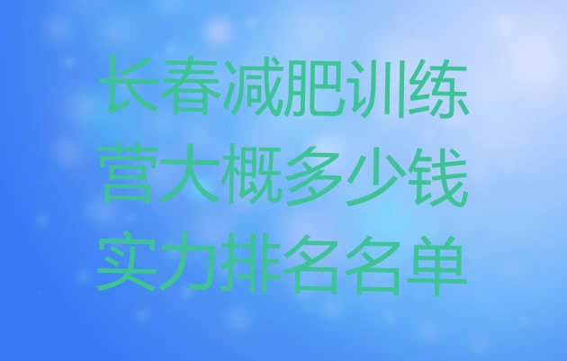 十大长春减肥训练营大概多少钱实力排名名单排行榜