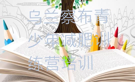 十大2月乌兰察布全封闭减肥集训营排名一览表排行榜