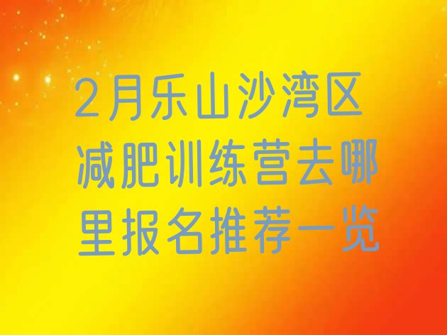 十大2月乐山沙湾区减肥训练营去哪里报名推荐一览排行榜