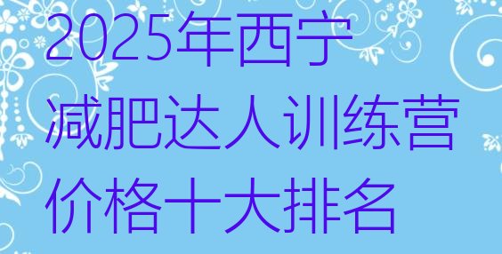 十大2025年西宁减肥达人训练营价格十大排名排行榜