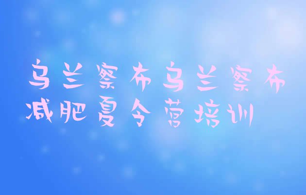 十大乌兰察布减肥训练营价格表排行榜