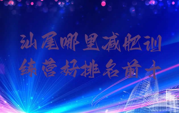 十大汕尾哪里减肥训练营好排名前十排行榜
