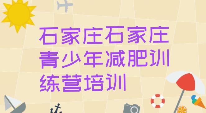 十大2月石家庄井陉矿区封闭式减肥训练营哪里好排行榜