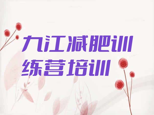 十大2月九江减肥魔鬼式训练营名单更新汇总排行榜