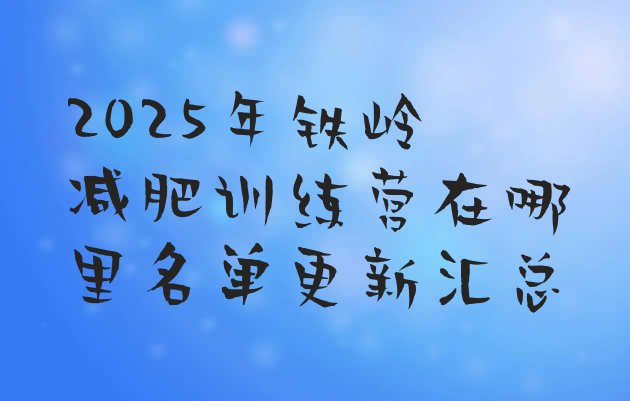 十大2025年铁岭减肥训练营在哪里名单更新汇总排行榜
