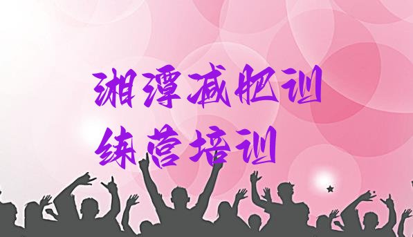十大2025年湘潭减肥训练营多少钱排行榜