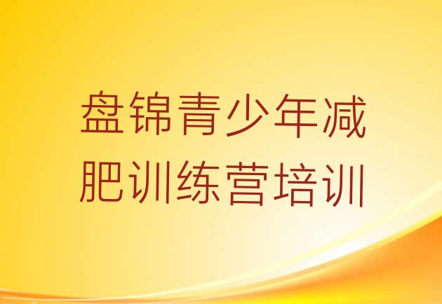 十大2025年盘锦双台子区全封闭减肥集训营排行榜