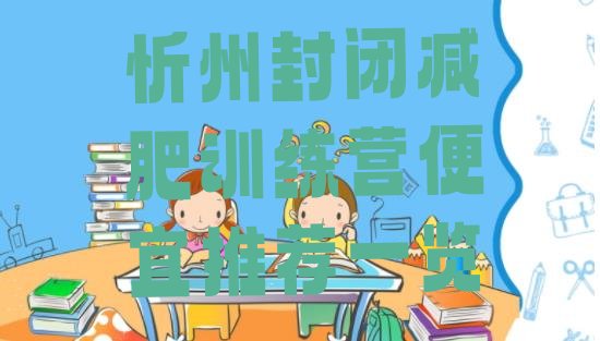 十大忻州封闭减肥训练营便宜推荐一览排行榜