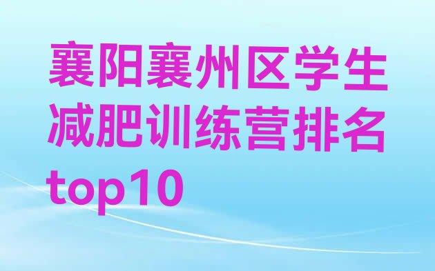 十大襄阳襄州区学生减肥训练营排名top10排行榜