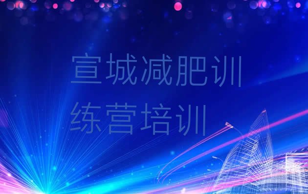 十大3月宣城封闭减肥训练营便宜排名一览表排行榜
