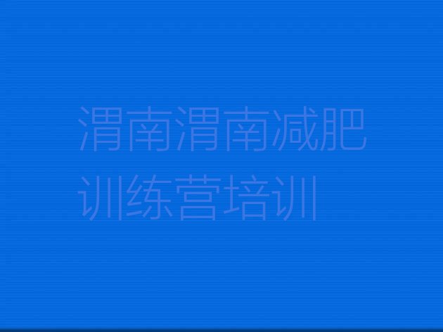 十大3月渭南减肥训练营封闭排名前五排行榜