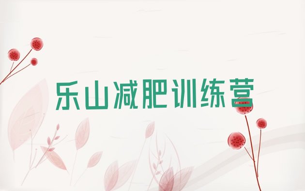 十大2025年乐山减肥训练营怎么样实力排名名单排行榜