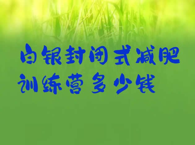 十大白银封闭式减肥训练营多少钱排行榜