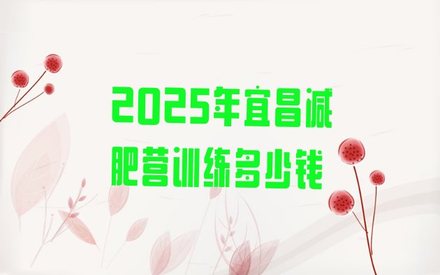 十大2025年宜昌减肥营训练多少钱排行榜