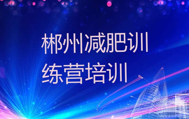 十大2025年郴州封闭式减肥训练营哪里好排行榜