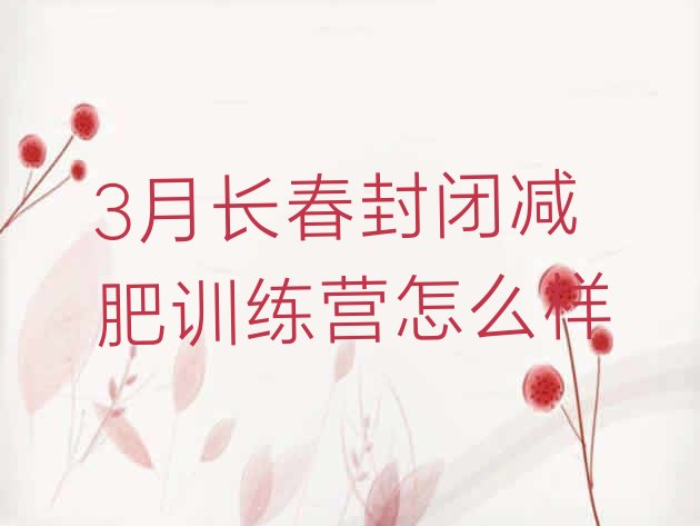 十大3月长春封闭减肥训练营怎么样排行榜
