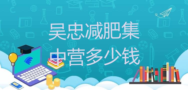 十大吴忠减肥集中营多少钱排行榜