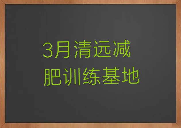 十大3月清远减肥训练基地排行榜