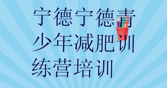 十大2025年宁德减肥训练营在哪里推荐一览排行榜