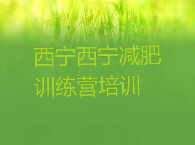 十大2025年西宁哪里有减肥的训练营排行榜