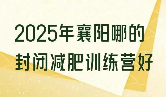 十大2025年襄阳哪的封闭减肥训练营好排行榜