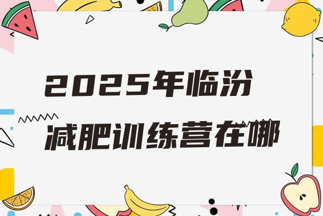 十大2025年临汾减肥训练营在哪排行榜