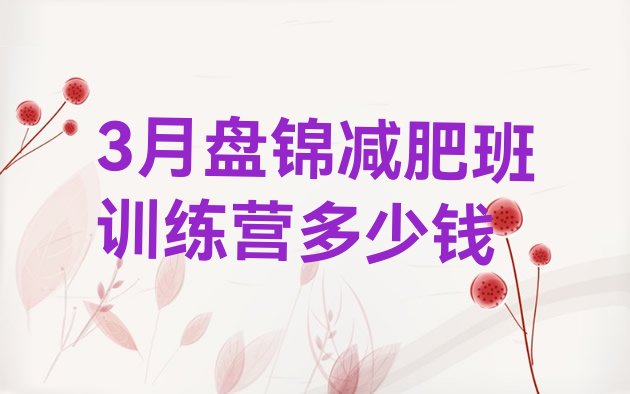 十大3月盘锦减肥班训练营多少钱排行榜