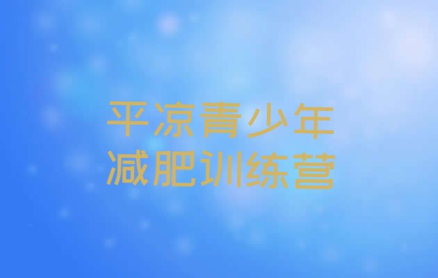 十大平凉减肥训练营地址排行榜
