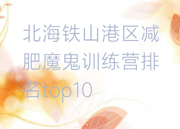 十大北海铁山港区减肥魔鬼训练营排名top10排行榜