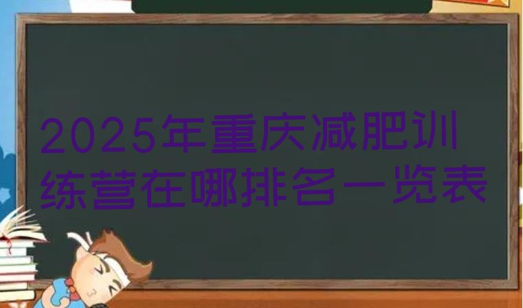 十大2025年重庆减肥训练营在哪排名一览表排行榜