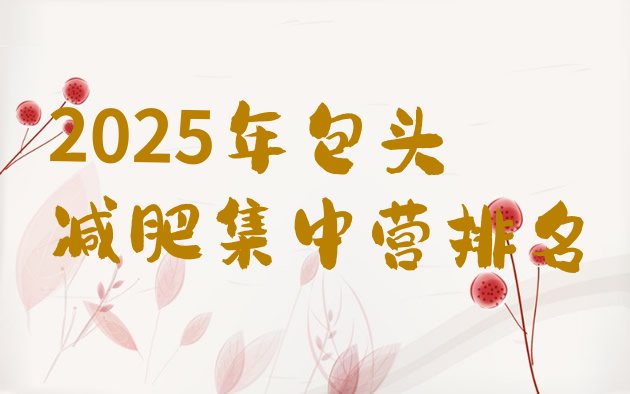 十大2025年包头减肥集中营排名排行榜