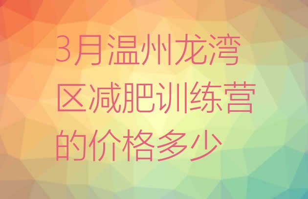 十大3月温州龙湾区减肥训练营的价格多少排行榜