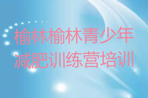 十大4月榆林封闭式的减肥训练营排行榜