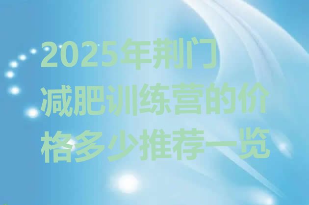 十大2025年荆门减肥训练营的价格多少推荐一览排行榜