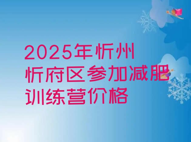 十大2025年忻州忻府区参加减肥训练营价格排行榜