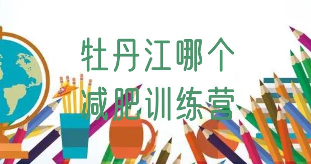 十大牡丹江哪个减肥训练营排行榜